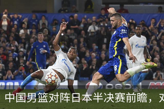中国男篮对阵日本半决赛前瞻，对后卫是大考，锋线必须有人站出来